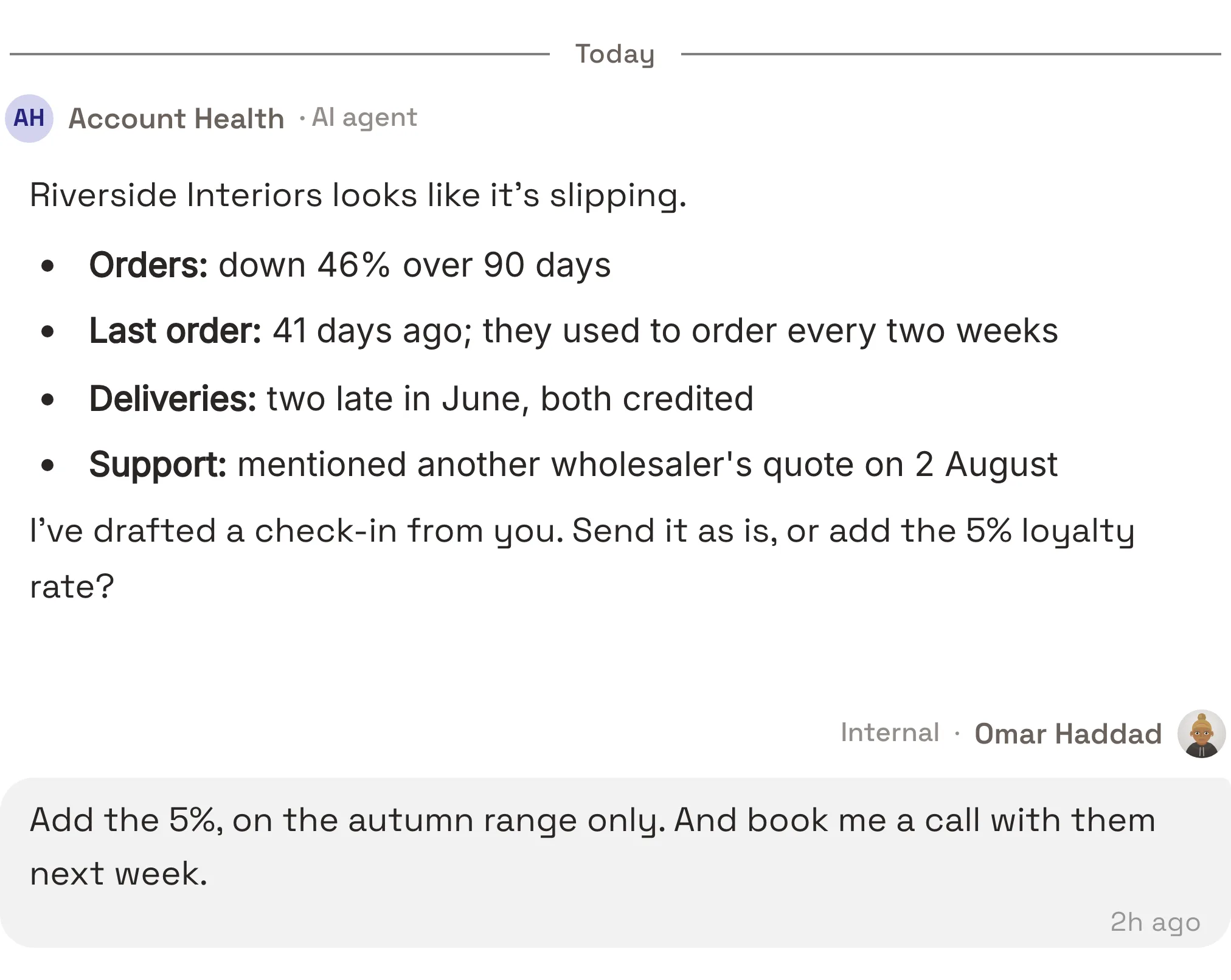 The Account Health agent's Slack message to Omar Haddad: Riverside Interiors' orders are down 46% over 90 days, the last order was 41 days ago, two deliveries were late in June, and they mentioned another wholesaler's quote. It has drafted a check-in and asks whether to add the 5% loyalty rate. Omar answers: add the 5% on the autumn range only, and book him a call with them next week.